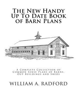 The New Handy Up To Date Book of Barn Plans: A Complete Collection of Common Sense Plans of Barns, Out Buildings and Sheds - Roger Chambers