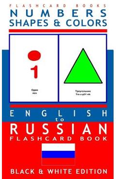 Coperta cărții 'Numbers, Shapes and Colors - English to Russian Flash Card Book: Black and White Edition - Russian for Kids - Russian'