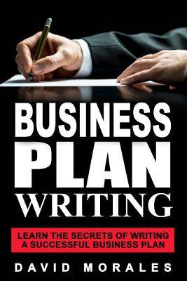 Business Plan: Business Plan Writing- Learn the Secrets of Writing a Successful Business Plan - Business Planning Group