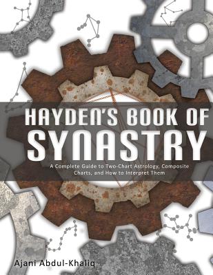 Hayden's Book of Synastry: A Complete Guide to Two-Chart Astrology, Composite Charts, and How to Interpret Them - Ajani Abdul-khaliq