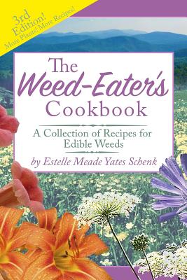 The Weed-Eater's Cookbook: A Collection of Recipes for Edible Weeds - Estelle Meade Yates Schenk