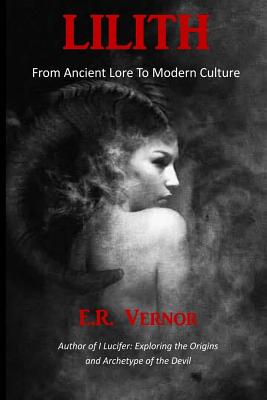 Lilith From Ancient Lore to Modern Culture - E. R. Vernor