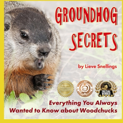 Groundhog Secrets: Everything You Always Wanted to Know about Woodchucks - Lieve Snellings