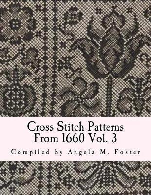 Cross Stitch Patterns From 1660 Vol. 3 - Angela M. Foster