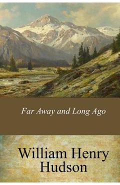 Coperta cărții 'Far Away and Long Ago - William Henry Hudson'