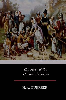 The Story of the Thirteen Colonies - H. A. Guerber