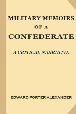 Military Memoirs of a Confederate: A Critical Narrative - Edward Porter Alexander
