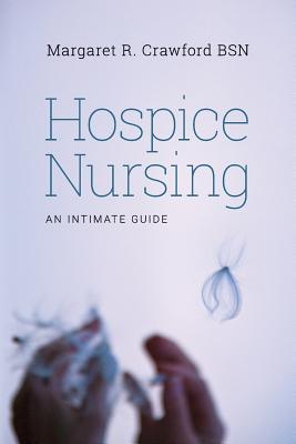 Hospice Nursing: An Intimate Guide - Margaret R. Crawford Bsn