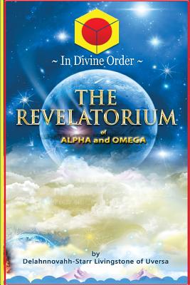 The Revelatorium of Alpha and Omega - Delahnnovahh-starr Livingstone