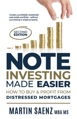 Note Investing Made Easier: How To Buy And Profit From Distressed Mortgages - Martin Saenz