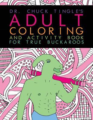 Dr. Chuck Tingle's Adult Coloring And Activity Book For True Buckaroos - Chuck Tingle