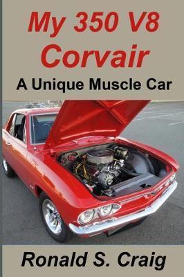 My 350 V8 Corvair: A unique muscle car - Ronald S. Craig