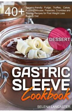 Poza produsului Gastric Sleeve Cookbook: DESSERT - 40+ Easy and skinny low-carb, low-sugar, low-fat bariatric-friendly Fudge, Truffles, Cakes, Pudding, Mousse, - Selena Lancaster