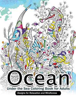 Ocean Under the Sea Coloring Book for Adults: Designs for Relaxation and Mindfulness - Mindfulness Coloring Artist