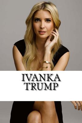 Ivanka Trump: A Biography - Lauren Johnson