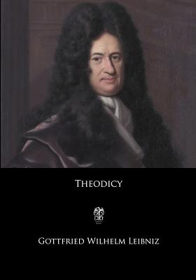 Theodicy: Essays on the Goodness of God, the Freedom of Man, and the Origin of Evil - Gottfried Wilhelm Leibniz