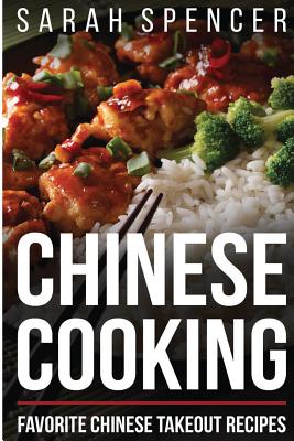 Chinese Cooking: Favorite Chinese Takeout Recipes - Sarah Spencer