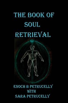 The Book Of Soul Retrieval: How To Use Magick To Heal Your Soul - Enoch B. Petrucelly