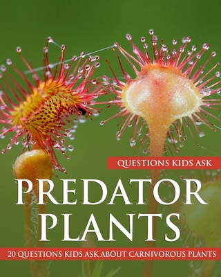 Predator Plants: 20 Questions Kids Ask About Carnivorous Plants - Yvonne Krishnan