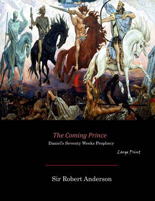 The Coming Prince: Daniel's Seventy Weeks Prophecy (Large Print) - Robert Anderson