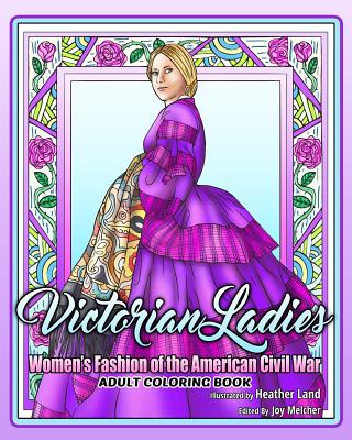 Victorian Ladies Adult Coloring Book: Women's Fashion of the American Civil War Era - Joy Melcher