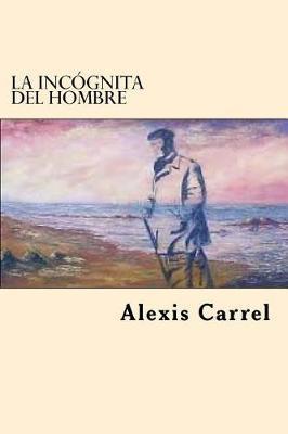 La Incognita Del Hombre (Spanish Edition) - Alexis Carrel