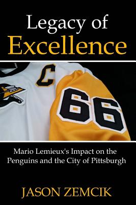 Legacy Of Excellence: Mario Lemieux's Impact on the Penguins and the City of Pittsburgh - Jason Zemcik