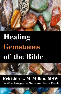 Healing Gemstones of the Bible - Rekishia L. Mcmillan
