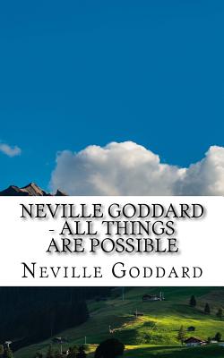 Neville Goddard - All Things Are Possible - Neville Goddard