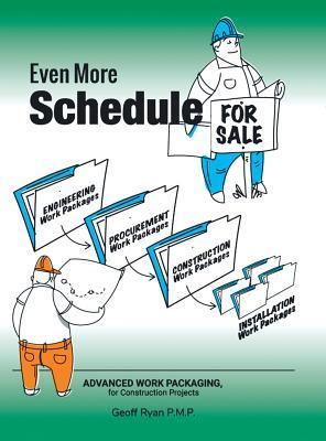 Even More Schedule for Sale: Advanced Work Packaging, for Construction Projects - Geoff Ryan P. M. P.