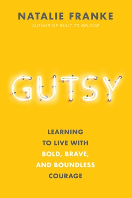 Gutsy: Learning to Live with Bold, Brave, and Boundless Courage - Natalie Franke