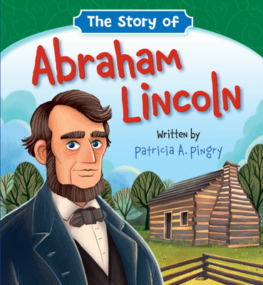 The Story of Abraham Lincoln - Patricia A. Pingry