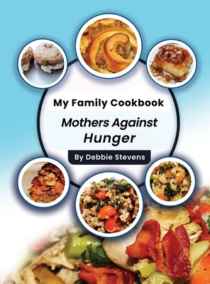 Coperta cărții 'My Family Cookbook: Mothers Against Hunger (Volume 1) - Debbie Stevens'
