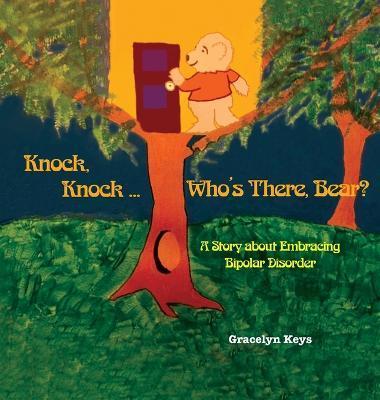 Knock, Knock ... Who's There, Bear? A Story about Embracing Bipolar Disorder - Gracelyn Keys