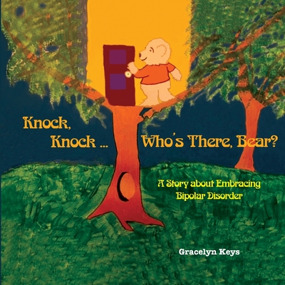 Knock, Knock ... Who's There, Bear? A Story about Embracing Bipolar Disorder - Gracelyn Keys