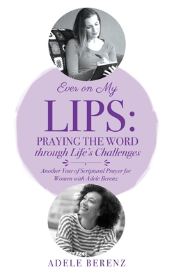 Ever on My Lips: Praying the Word through Life's Challenges: Another Year of Scriptural Prayer for Women with Adele Berenz - Adele Berenz