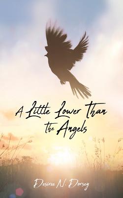A Little Lower Than The Angels - Desiree N. Dorsey