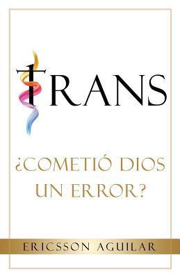 Trans: ¿Cometió Dios un Error? - Ericsson Aguilar