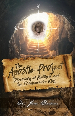 The Apostle Project: Discovery of Matthew and the Frankincense King - Jim Rankin