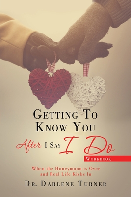 Getting to Know You After I Say I do: When the Honeymoon is Over and Real Life Kicks In - Darlene Turner