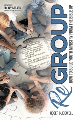 ReGROUP: How to Build Youth Ministry from the Bible UP - Roger Glidewell