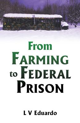 From Farming to Federal Prison - L. V. Eduardo
