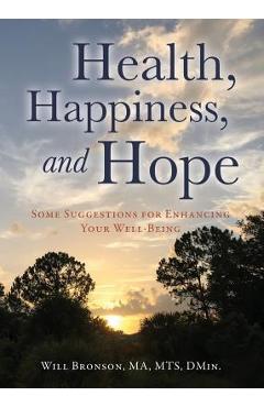 Coperta cărții 'Health, Happiness, and Hope: Some Suggestions for Enhancing Your Well-Being - Will Bronson Ma Mts Dmin'