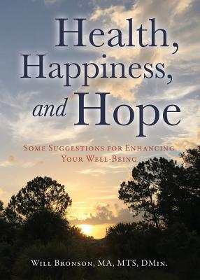 Health, Happiness, and Hope: Some Suggestions for Enhancing Your Well-Being - Will Bronson Ma Mts Dmin