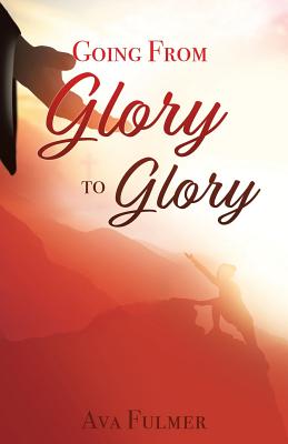 Going from Glory to Glory - Ava Fulmer