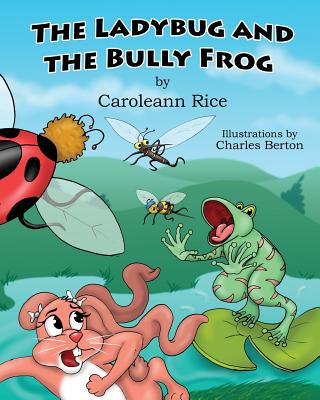 The Ladybug and the Bully Frog - Caroleann Rice