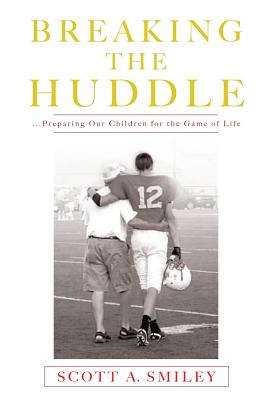Breaking the Huddle - Scott A. Smiley