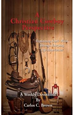 Coperta cărții 'A Christian Cowboy Perspective: Explaining God's Word Through Everyday Life Experiences - Carlos C. Brown'