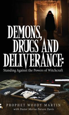 Demons, Drugs and Deliverance - Prophet Woody Martin