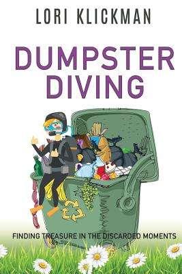 Dumpster Diving: Finding Treasure in the Discarded Moments - Lori Klickman